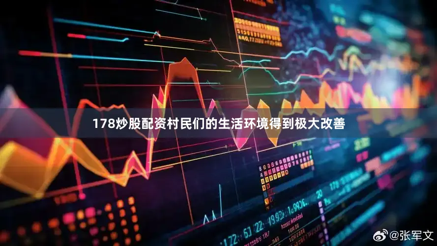 178炒股配资村民们的生活环境得到极大改善