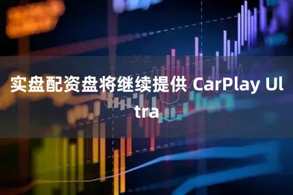 实盘配资盘将继续提供 CarPlay Ultra
