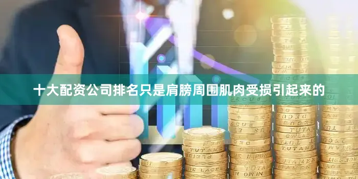 十大配资公司排名只是肩膀周围肌肉受损引起来的