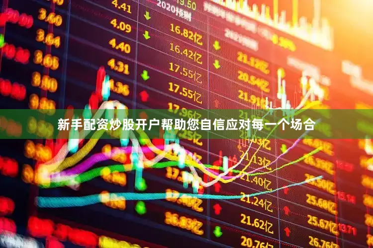 新手配资炒股开户帮助您自信应对每一个场合