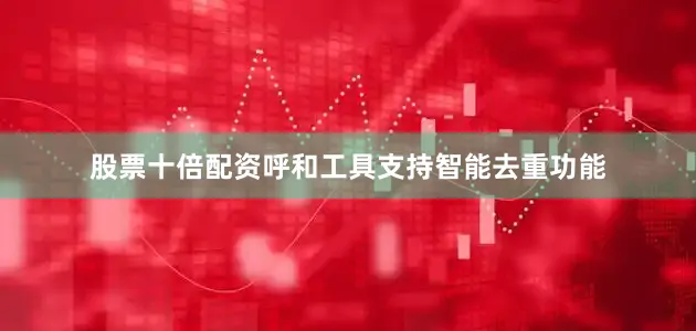 股票十倍配资呼和工具支持智能去重功能
